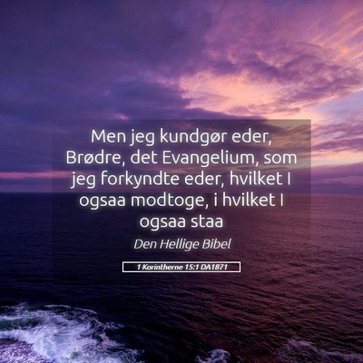 Picture 05 - 1 Korintherne 15:1 DA1871 - Men jeg kundgør eder, Brødre, det Evangelium, - Bible Verse Picture