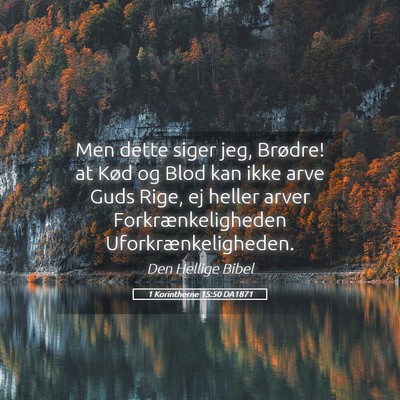 Picture 05 - 1 Korintherne 15:50 DA1871 - Men dette siger jeg, Brødre! at Kød og Blod kan - Bible Verse Picture