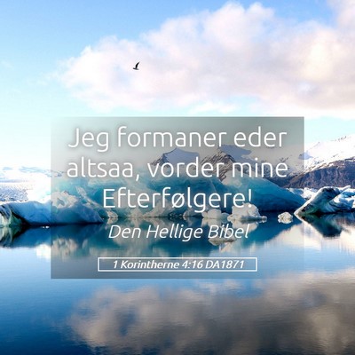 Picture 05 - 1 Korintherne 4:16 DA1871 - Jeg formaner eder altsaa, vorder mine - Bible Verse Picture