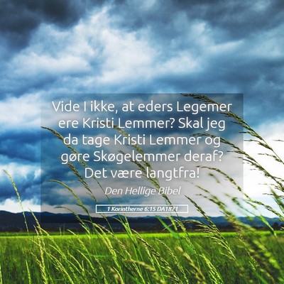 Picture 05 - 1 Korintherne 6:15 DA1871 - Vide I ikke, at eders Legemer ere Kristi Lemmer? - Bible Verse Picture