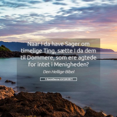 Picture 05 - 1 Korintherne 6:4 DA1871 - Naar I da have Sager om timelige Ting, sætte I - Bible Verse Picture