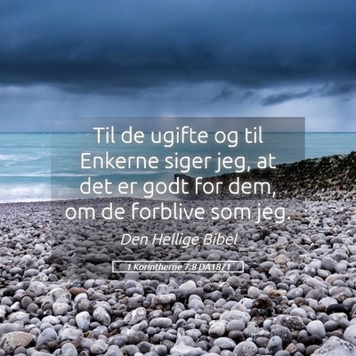 Picture 05 - 1 Korintherne 7:8 DA1871 - Til de ugifte og til Enkerne siger jeg, at det er - Bible Verse Picture