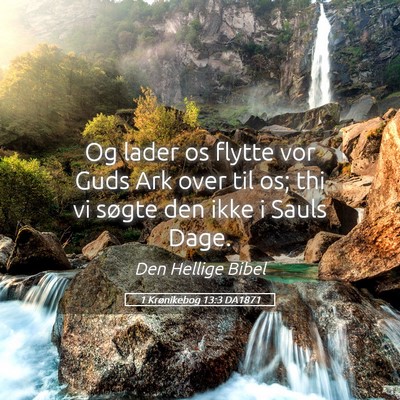 Picture 05 - 1 Krønikebog 13:3 DA1871 - Og lader os flytte vor Guds Ark over til os; thi - Bible Verse Picture