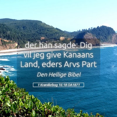 Picture 05 - 1 Krønikebog 16:18 DA1871 - der han sagde: Dig vil jeg give Kanaans Land, - Bible Verse Picture