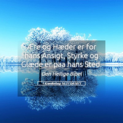 Picture 05 - 1 Krønikebog 16:27 DA1871 - Ære og Hæder er for hans Ansigt, Styrke og - Bible Verse Picture