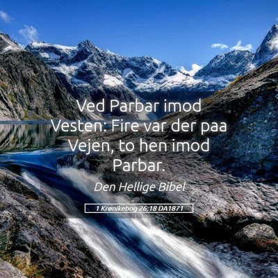 Picture 05 - 1 Krønikebog 26:18 DA1871 - Ved Parbar imod Vesten: Fire var der paa Vejen, - Bible Verse Picture