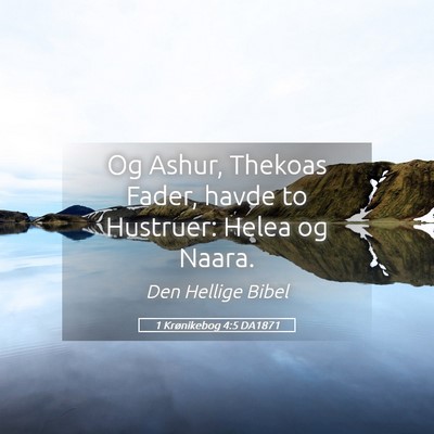 Picture 05 - 1 Krønikebog 4:5 DA1871 - Og Ashur, Thekoas Fader, havde to Hustruer: Helea - Bible Verse Picture