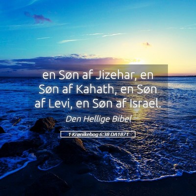 Picture 05 - 1 Krønikebog 6:38 DA1871 - en Søn af Jizehar, en Søn af Kahath, en Søn af - Bible Verse Picture