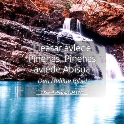 Picture 05 - 1 Krønikebog 6:4 DA1871 - Eleasar avlede Pinehas, Pinehas avlede - Bible Verse Picture