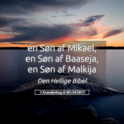 Picture 05 - 1 Krønikebog 6:40 DA1871 - en Søn af Mikael, en Søn af Baaseja, en Søn af - Bible Verse Picture