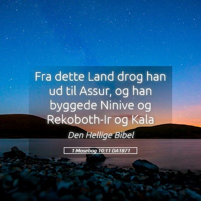 Picture 05 - 1 Mosebog 10:11 DA1871 - Fra dette Land drog han ud til Assur, og han - Bible Verse Picture