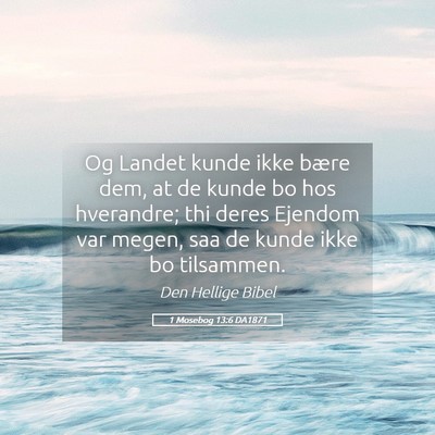 Picture 05 - 1 Mosebog 13:6 DA1871 - Og Landet kunde ikke bære dem, at de kunde bo - Bible Verse Picture