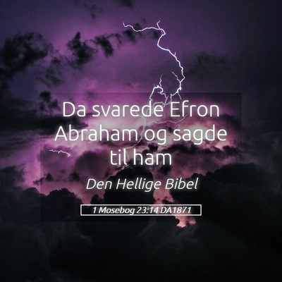 Picture 05 - 1 Mosebog 23:14 DA1871 - Da svarede Efron Abraham og sagde til - Bible Verse Picture