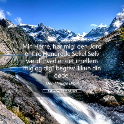 Picture 05 - 1 Mosebog 23:15 DA1871 - Min Herre, hør mig! den Jord er fire Hundrede - Bible Verse Picture