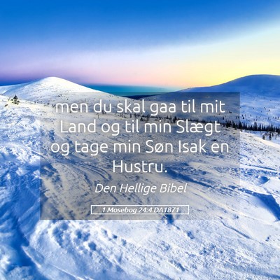 Picture 05 - 1 Mosebog 24:4 DA1871 - men du skal gaa til mit Land og til min Slægt og - Bible Verse Picture