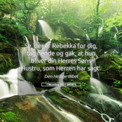 Picture 05 - 1 Mosebog 24:51 DA1871 - Se, der er Rebekka for dig, tag hende og gak, at - Bible Verse Picture