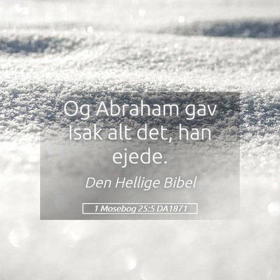 Picture 05 - 1 Mosebog 25:5 DA1871 - Og Abraham gav Isak alt det, han - Bible Verse Picture