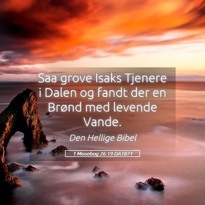 Picture 05 - 1 Mosebog 26:19 DA1871 - Saa grove Isaks Tjenere i Dalen og fandt der en - Bible Verse Picture