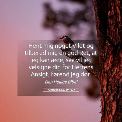 Picture 05 - 1 Mosebog 27:7 DA1871 - Hent mig noget Vildt og tilbered mig en god Ret, - Bible Verse Picture