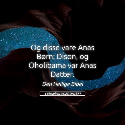 Picture 05 - 1 Mosebog 36:25 DA1871 - Og disse vare Anas Børn: Dison, og Oholibama var - Bible Verse Picture