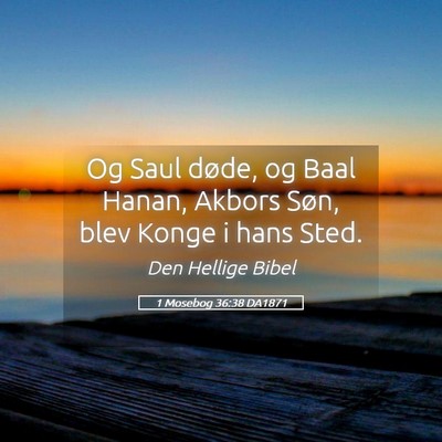 Picture 05 - 1 Mosebog 36:38 DA1871 - Og Saul døde, og Baal Hanan, Akbors Søn, blev - Bible Verse Picture