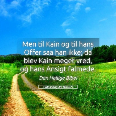 Picture 05 - 1 Mosebog 4:5 DA1871 - Men til Kain og til hans Offer saa han ikke; da - Bible Verse Picture