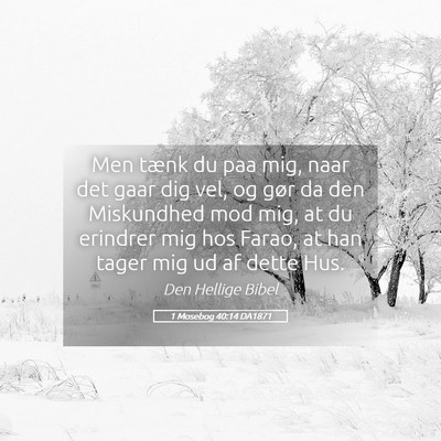 Picture 05 - 1 Mosebog 40:14 DA1871 - Men tænk du paa mig, naar det gaar dig vel, og - Bible Verse Picture