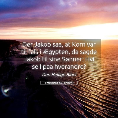 Picture 05 - 1 Mosebog 42:1 DA1871 - Der Jakob saa, at Korn var til fals i Ægypten, - Bible Verse Picture