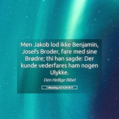 Picture 05 - 1 Mosebog 42:4 DA1871 - Men Jakob lod ikke Benjamin, Josefs Broder, fare - Bible Verse Picture
