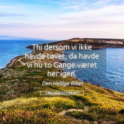Picture 05 - 1 Mosebog 43:9 DA1871 - Thi dersom vi ikke havde tøvet, da havde vi nu - Bible Verse Picture