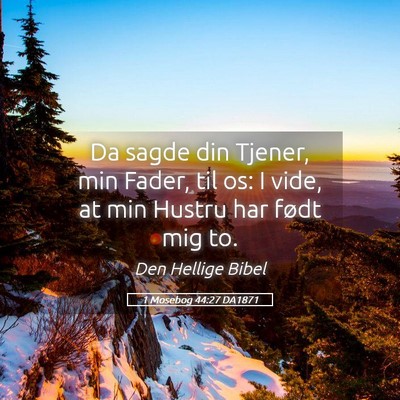 Picture 05 - 1 Mosebog 44:27 DA1871 - Da sagde din Tjener, min Fader, til os: I vide, - Bible Verse Picture