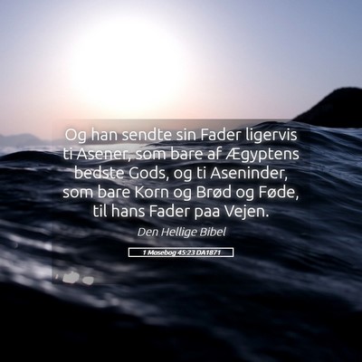 Picture 05 - 1 Mosebog 45:23 DA1871 - Og han sendte sin Fader ligervis ti Asener, som - Bible Verse Picture