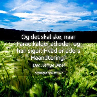 Picture 05 - 1 Mosebog 46:33 DA1871 - Og det skal ske, naar Farao kalder ad eder, og - Bible Verse Picture