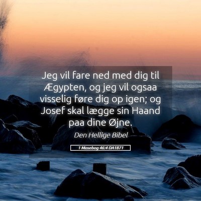 Picture 05 - 1 Mosebog 46:4 DA1871 - Jeg vil fare ned med dig til Ægypten, og jeg vil - Bible Verse Picture