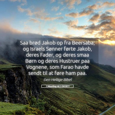 Picture 05 - 1 Mosebog 46:5 DA1871 - Saa brød Jakob op fra Beersaba; og Israels - Bible Verse Picture