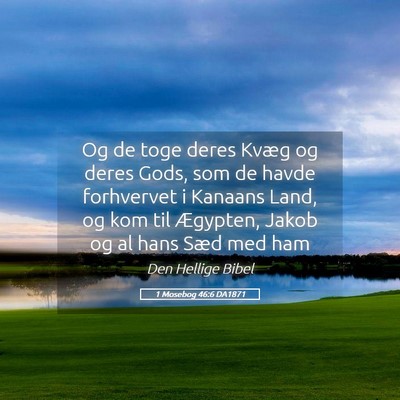 Picture 05 - 1 Mosebog 46:6 DA1871 - Og de toge deres Kvæg og deres Gods, som de - Bible Verse Picture