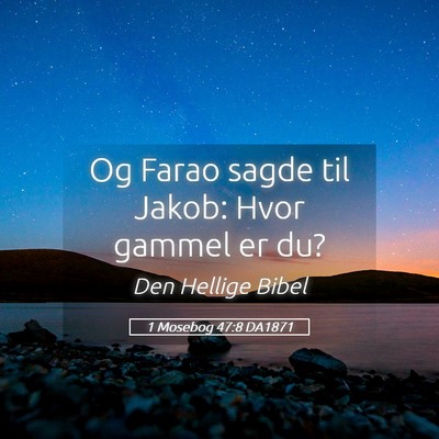 Picture 05 - 1 Mosebog 47:8 DA1871 - Og Farao sagde til Jakob: Hvor gammel er - Bible Verse Picture