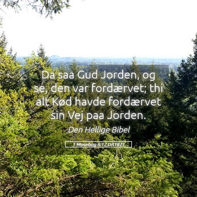Picture 05 - 1 Mosebog 6:12 DA1871 - Da saa Gud Jorden, og se, den var fordærvet; thi - Bible Verse Picture
