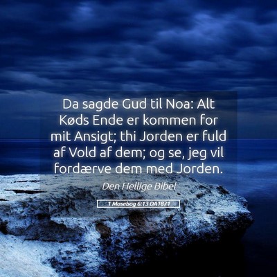 Picture 05 - 1 Mosebog 6:13 DA1871 - Da sagde Gud til Noa: Alt Køds Ende er kommen - Bible Verse Picture