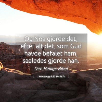 Picture 05 - 1 Mosebog 6:22 DA1871 - Og Noa gjorde det, efter alt det, som Gud havde - Bible Verse Picture