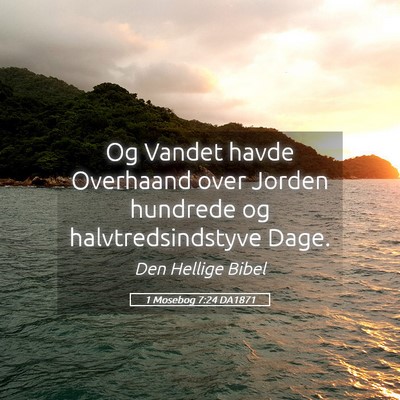 Picture 05 - 1 Mosebog 7:24 DA1871 - Og Vandet havde Overhaand over Jorden hundrede og - Bible Verse Picture
