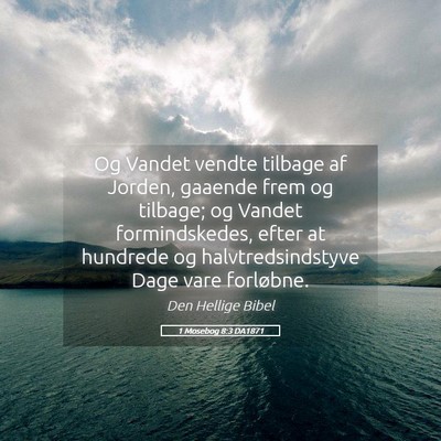 Picture 05 - 1 Mosebog 8:3 DA1871 - Og Vandet vendte tilbage af Jorden, gaaende frem - Bible Verse Picture