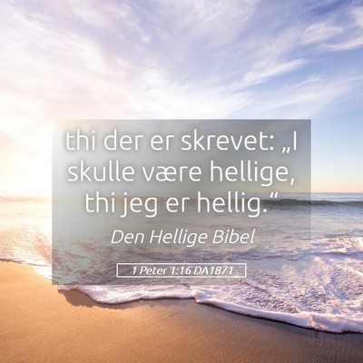 Picture 05 - 1 Peter 1:16 DA1871 - thi der er skrevet: „I skulle være hellige, - Bible Verse Picture