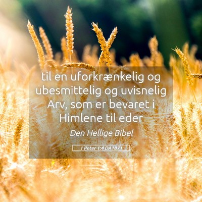Picture 05 - 1 Peter 1:4 DA1871 - til en uforkrænkelig og ubesmittelig og - Bible Verse Picture