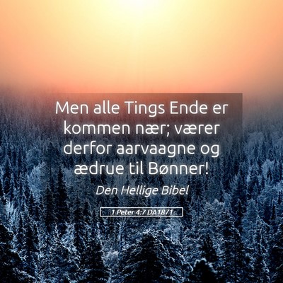 Picture 05 - 1 Peter 4:7 DA1871 - Men alle Tings Ende er kommen nær; værer derfor - Bible Verse Picture