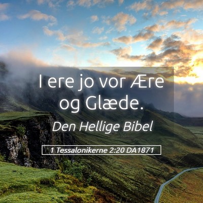 Picture 05 - 1 Tessalonikerne 2:20 DA1871 - I ere jo vor Ære og - Bible Verse Picture
