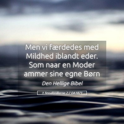 Picture 05 - 1 Tessalonikerne 2:7 DA1871 - Men vi færdedes med Mildhed iblandt eder. Som - Bible Verse Picture