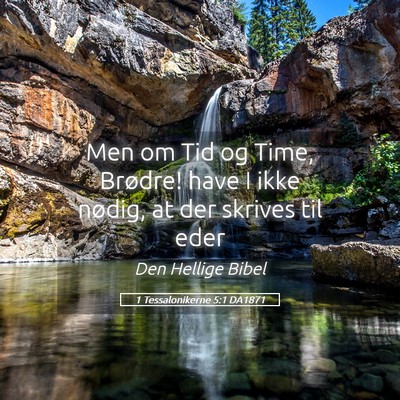 Picture 05 - 1 Tessalonikerne 5:1 DA1871 - Men om Tid og Time, Brødre! have I ikke nødig, - Bible Verse Picture