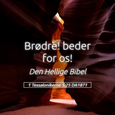 Picture 05 - 1 Tessalonikerne 5:25 DA1871 - Brødre! beder for - Bible Verse Picture