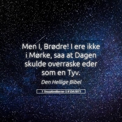 Picture 05 - 1 Tessalonikerne 5:4 DA1871 - Men I, Brødre! I ere ikke i Mørke, saa at Dagen - Bible Verse Picture